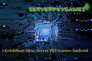 3 Kelebihan Situs Server PKV Games Android